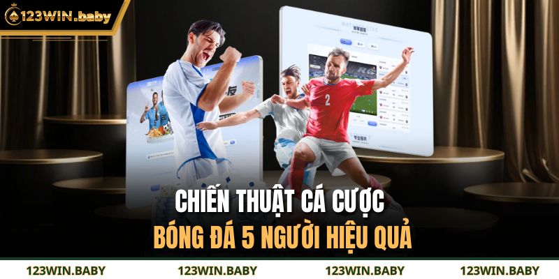 Chiến thuật cá cược bóng đá 5 người hiệu quả