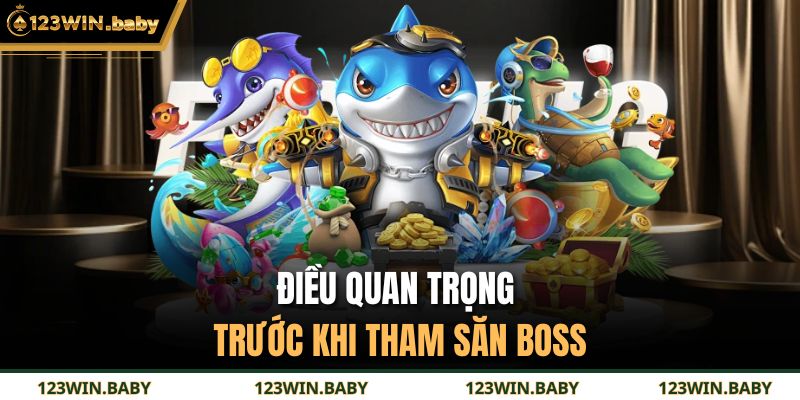 Điều quan trọng trước khi tham săn boss