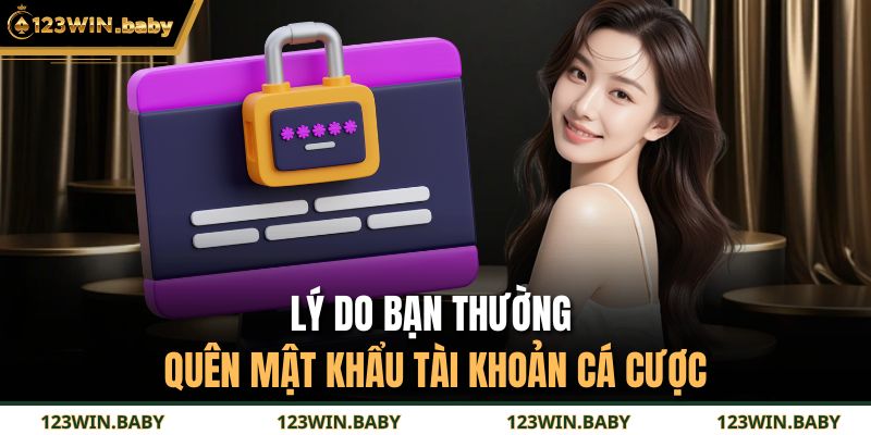 Lý do bạn thường quên mật khẩu tài khoản cá cược