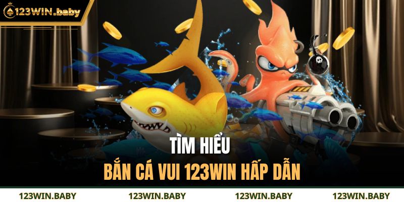 Tìm hiểu bắn cá vui 123WIN hấp dẫn